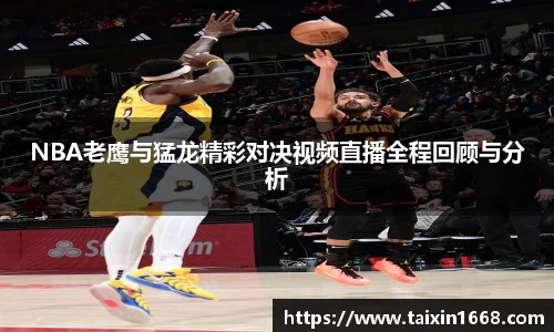 NBA老鹰与猛龙精彩对决视频直播全程回顾与分析