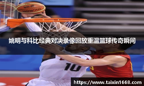 姚明与科比经典对决录像回放重温篮球传奇瞬间