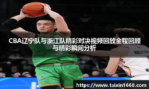 CBA辽宁队与浙江队精彩对决视频回放全程回顾与精彩瞬间分析