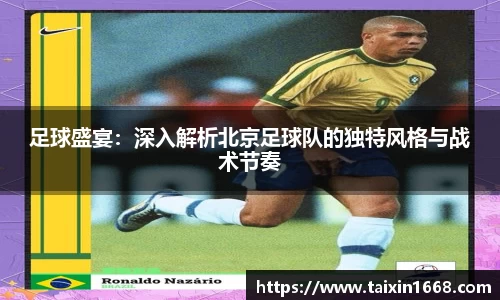 足球盛宴：深入解析北京足球队的独特风格与战术节奏
