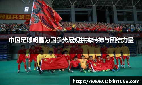 中国足球明星为国争光展现拼搏精神与团结力量