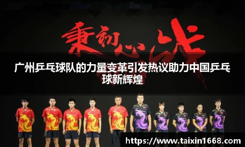 广州乒乓球队的力量变革引发热议助力中国乒乓球新辉煌